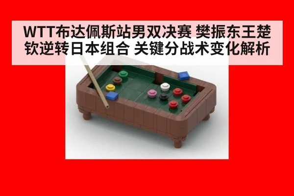 WTT布达佩斯站男双决赛 樊振东王楚钦逆转日本组合 关键分战术变化解析