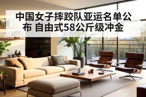 中国女子摔跤队亚运名单公布 自由式58公斤级冲金