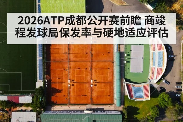 2026ATP成都公开赛前瞻 商竣程发球局保发率与硬地适应评估