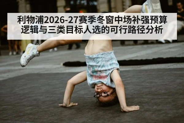 利物浦2026-27赛季冬窗中场补强预算逻辑与三类目标人选的可行路径分析