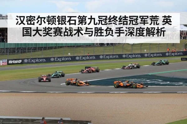 汉密尔顿银石第九冠终结冠军荒 英国大奖赛战术与胜负手深度解析