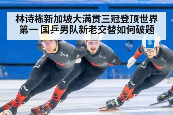 林诗栋新加坡大满贯三冠登顶世界第一 国乒男队新老交替如何破题